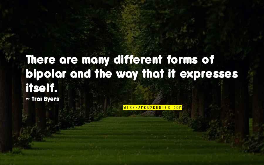 Different Forms Of Quotes By Trai Byers: There are many different forms of bipolar and
