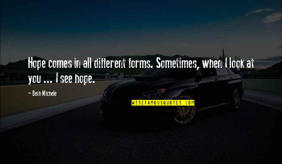 Different Forms Quotes By Beth Michele: Hope comes in all different forms. Sometimes, when