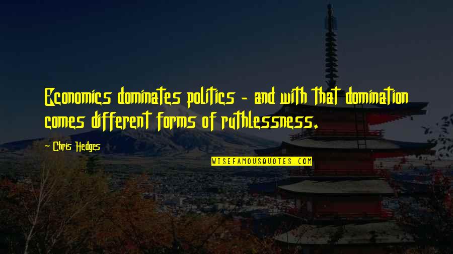 Different Forms Quotes By Chris Hedges: Economics dominates politics - and with that domination