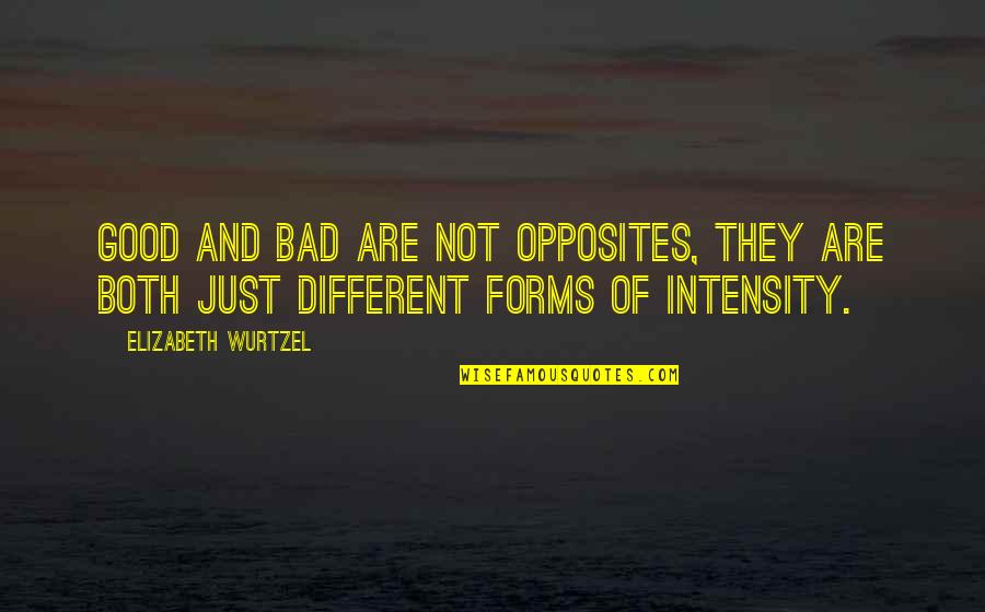 Different Forms Quotes By Elizabeth Wurtzel: Good and bad are not opposites, they are