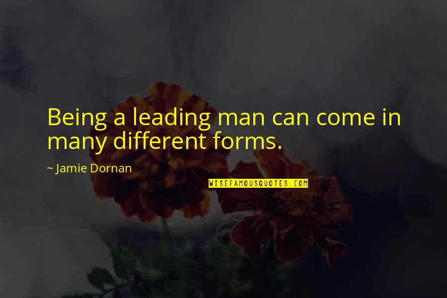 Different Forms Quotes By Jamie Dornan: Being a leading man can come in many