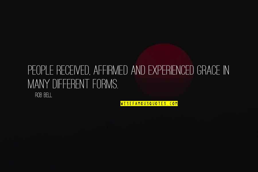 Different Forms Quotes By Rob Bell: People received, affirmed and experienced grace in many