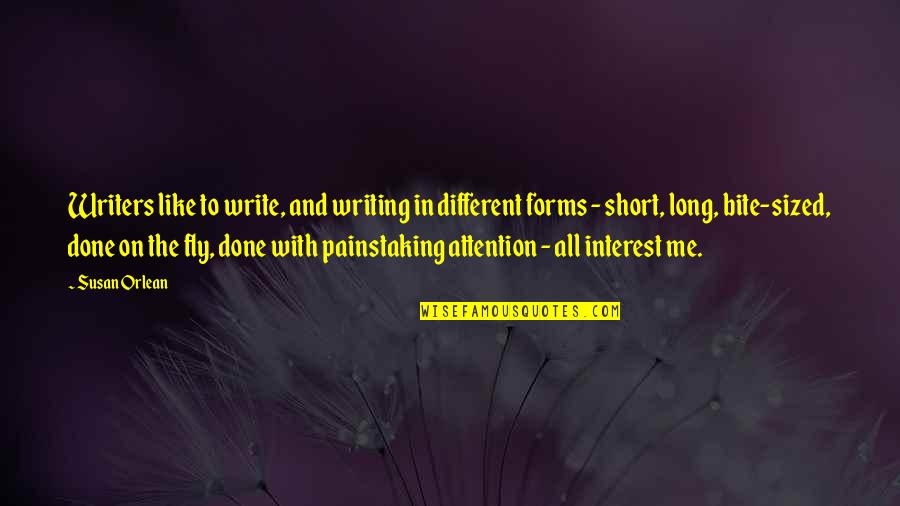 Different Forms Quotes By Susan Orlean: Writers like to write, and writing in different