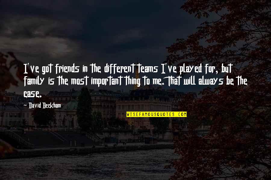 Different Friends Quotes By David Beckham: I've got friends in the different teams I've Different Friends Quotes By David Beckham: I've got friends in the different teams I've