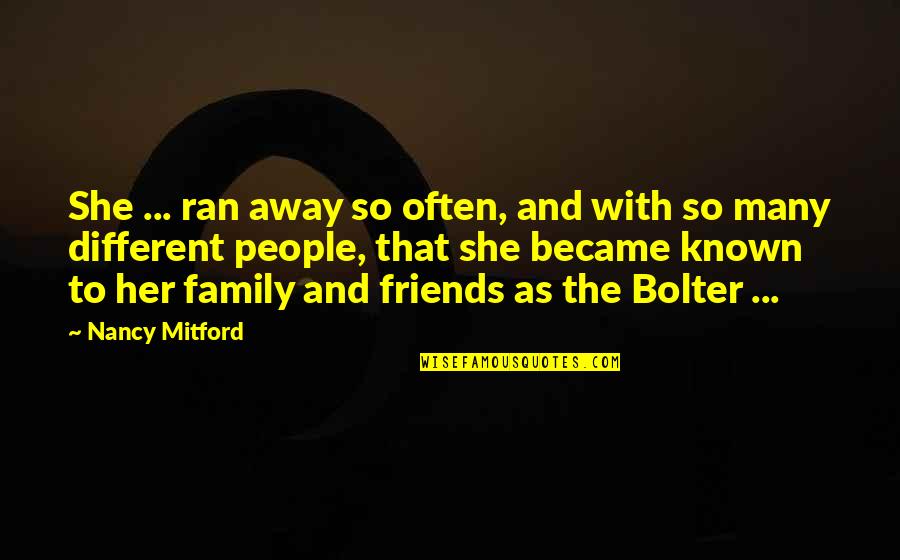 Different Friends Quotes By Nancy Mitford: She ... ran away so often, and with Different Friends Quotes By Nancy Mitford: She ... ran away so often, and with