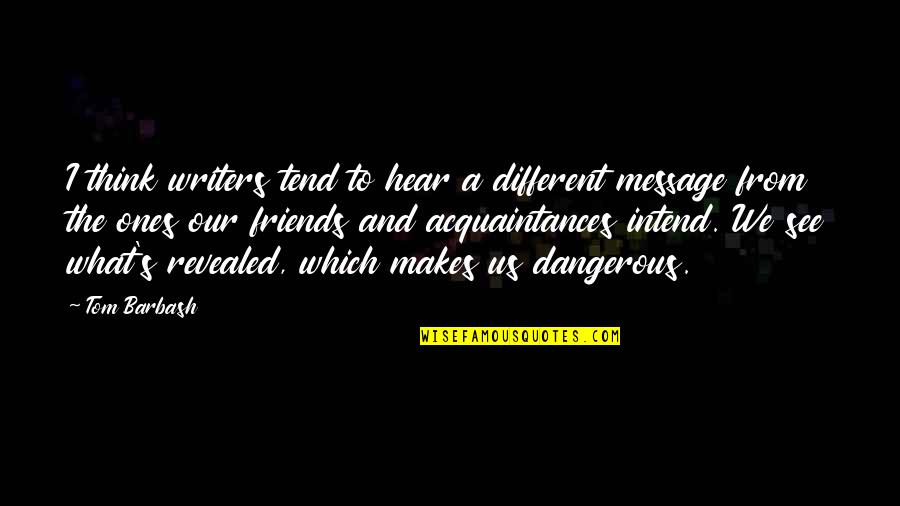 Different Friends Quotes By Tom Barbash: I think writers tend to hear a different Different Friends Quotes By Tom Barbash: I think writers tend to hear a different