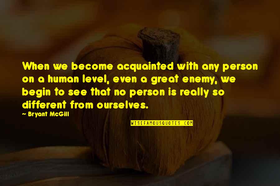 Different Friendship Quotes By Bryant McGill: When we become acquainted with any person on