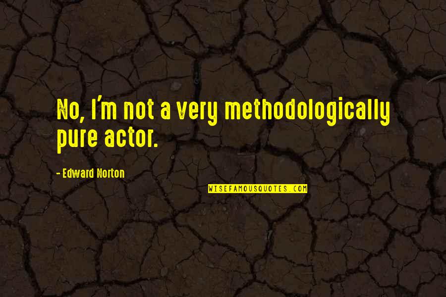 Different Friendship Quotes By Edward Norton: No, I'm not a very methodologically pure actor.