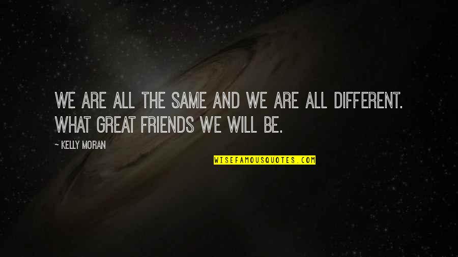 Different Friendship Quotes By Kelly Moran: We are all the same and we are