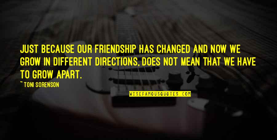 Different Friendship Quotes By Toni Sorenson: Just because our friendship has changed and now