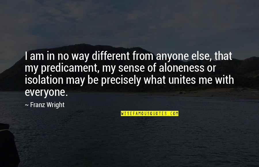 Different From Everyone Quotes By Franz Wright: I am in no way different from anyone