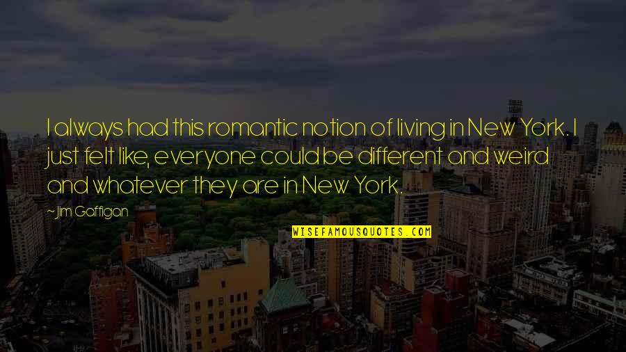 Different From Everyone Quotes By Jim Gaffigan: I always had this romantic notion of living