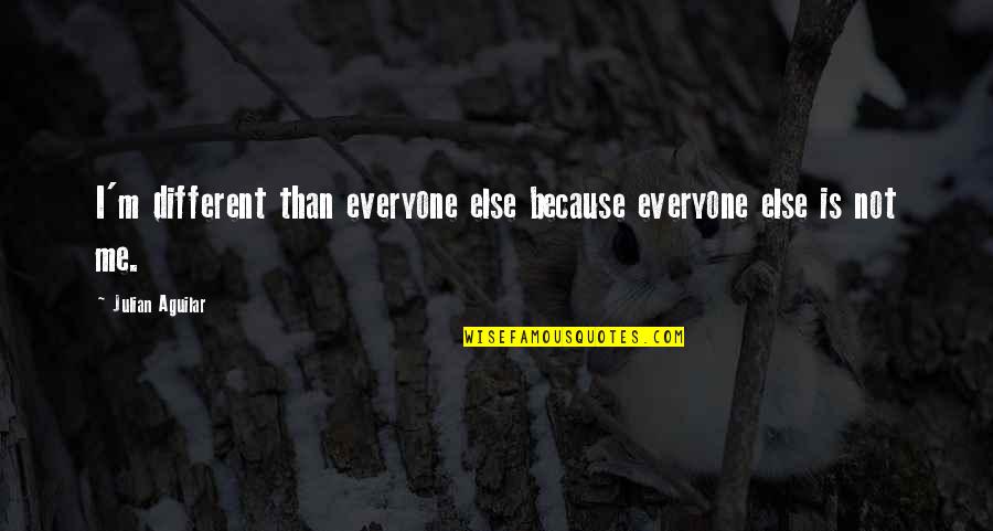 Different From Everyone Quotes By Julian Aguilar: I'm different than everyone else because everyone else