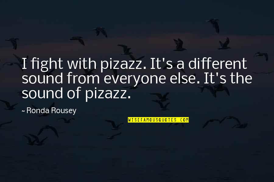 Different From Everyone Quotes By Ronda Rousey: I fight with pizazz. It's a different sound