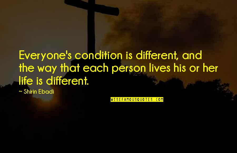 Different From Everyone Quotes By Shirin Ebadi: Everyone's condition is different, and the way that