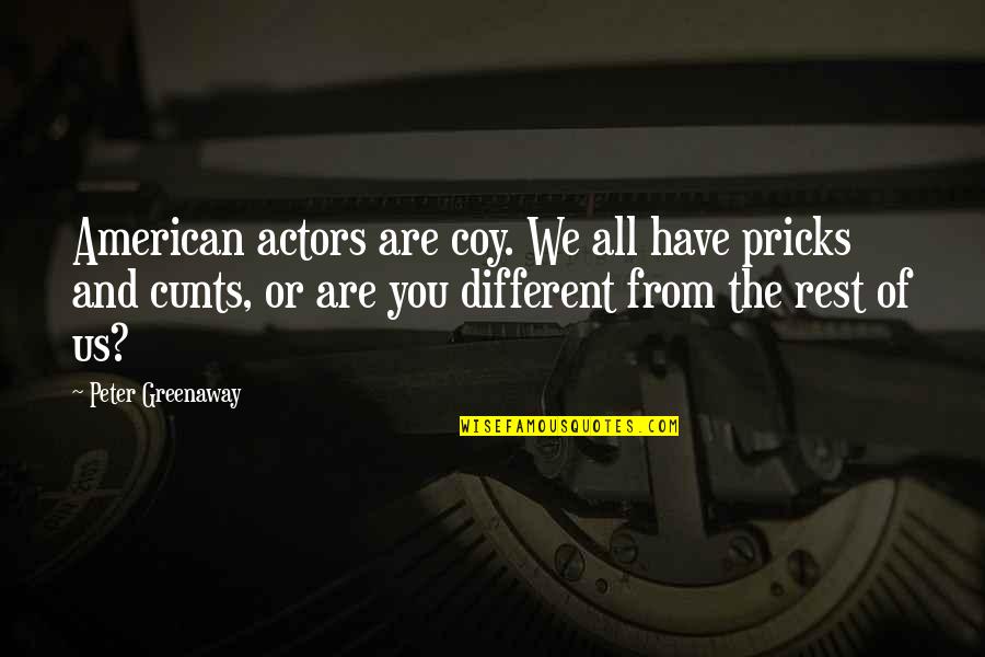 Different From The Rest Quotes By Peter Greenaway: American actors are coy. We all have pricks