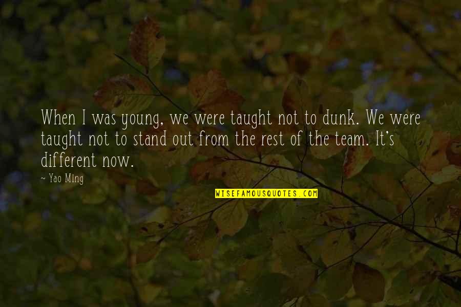 Different From The Rest Quotes By Yao Ming: When I was young, we were taught not