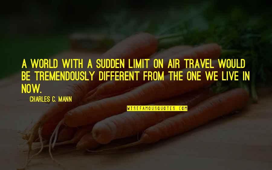 Different From World Quotes By Charles C. Mann: A world with a sudden limit on air Different From World Quotes By Charles C. Mann: A world with a sudden limit on air