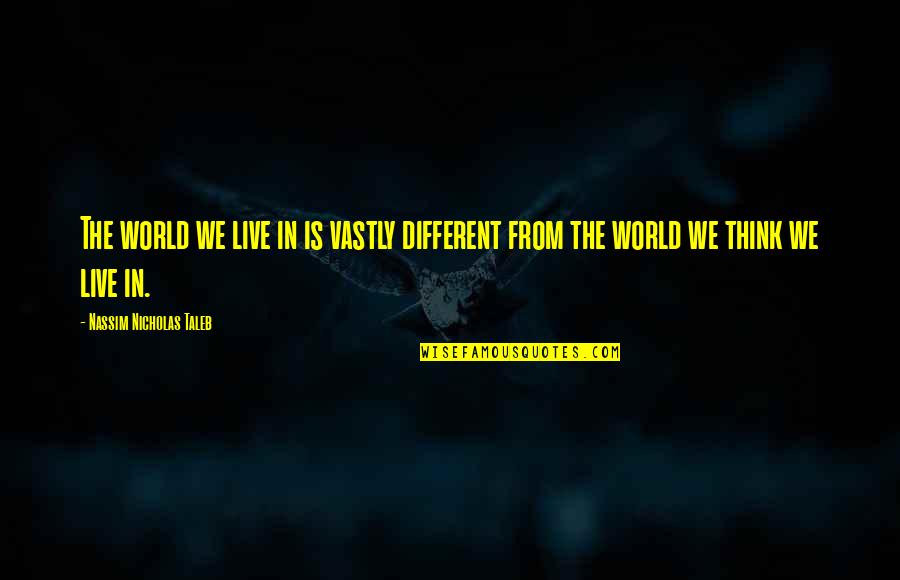 Different From World Quotes By Nassim Nicholas Taleb: The world we live in is vastly different Different From World Quotes By Nassim Nicholas Taleb: The world we live in is vastly different