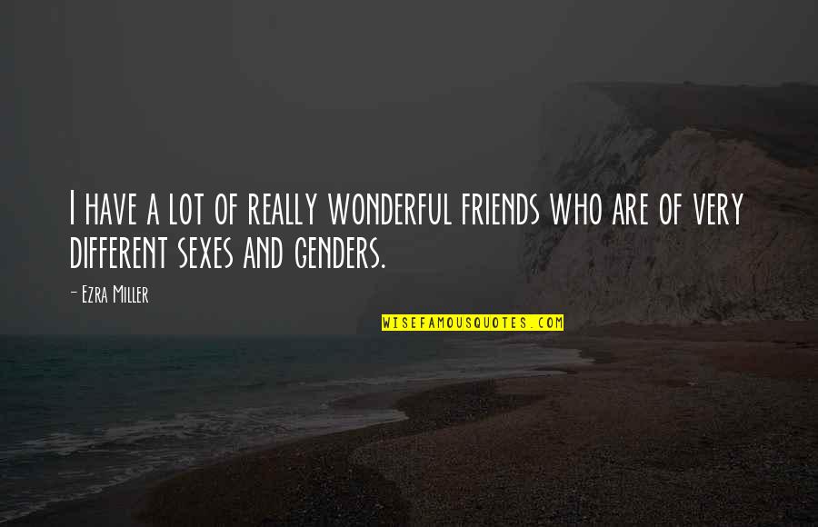 Different Genders Quotes By Ezra Miller: I have a lot of really wonderful friends