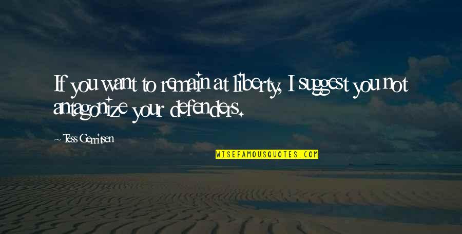 Different Genders Quotes By Tess Gerritsen: If you want to remain at liberty, I