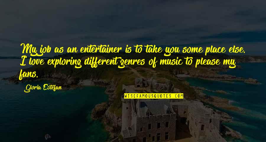 Different Genres Of Music Quotes By Gloria Estefan: My job as an entertainer is to take