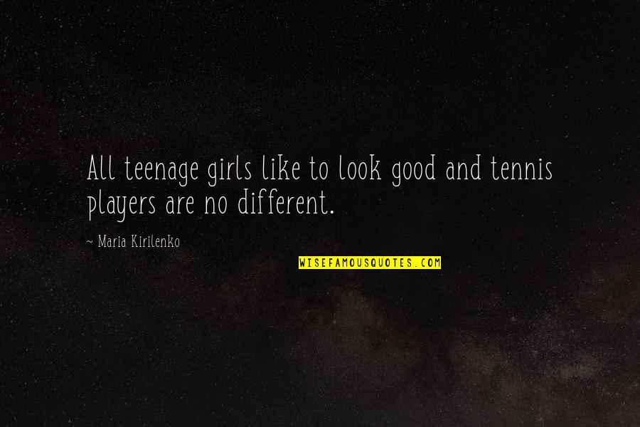 Different Girl Quotes By Maria Kirilenko: All teenage girls like to look good and