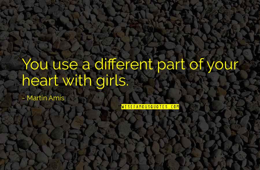 Different Girl Quotes By Martin Amis: You use a different part of your heart