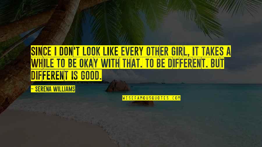Different Girl Quotes By Serena Williams: Since I don't look like every other girl,