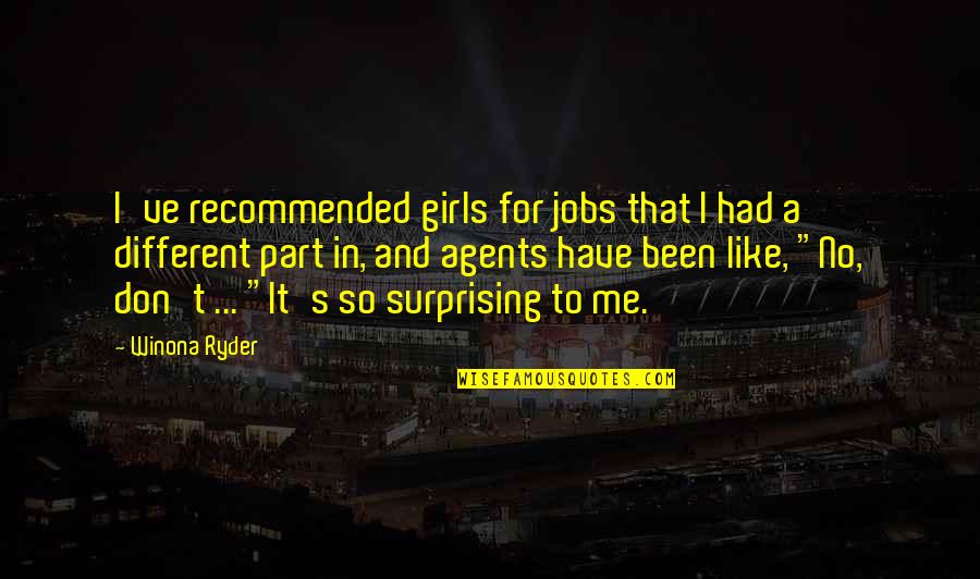 Different Girl Quotes By Winona Ryder: I've recommended girls for jobs that I had
