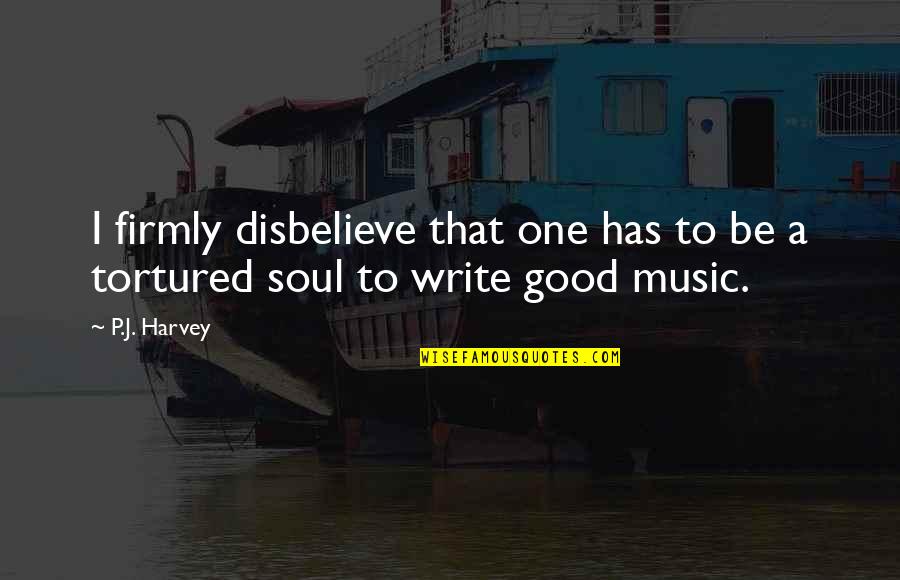 Different Good Morning Quotes By P.J. Harvey: I firmly disbelieve that one has to be