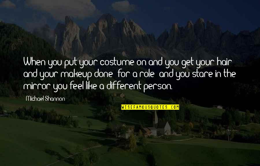 Different Hair Quotes By Michael Shannon: When you put your costume on and you