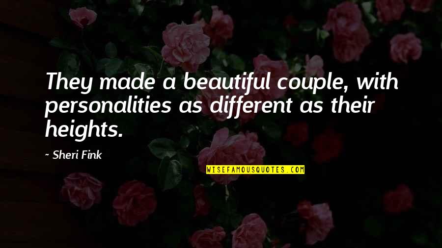 Different Heights Quotes By Sheri Fink: They made a beautiful couple, with personalities as
