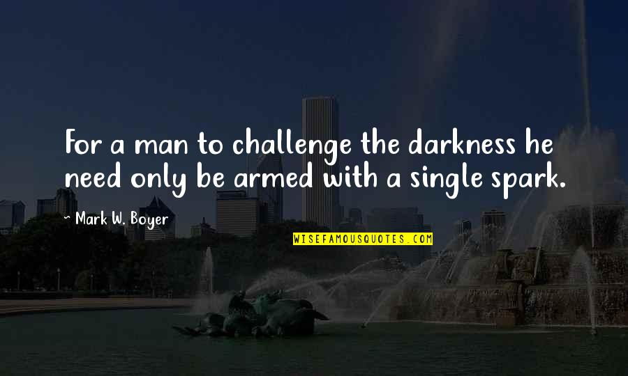 Different Hello Quotes By Mark W. Boyer: For a man to challenge the darkness he