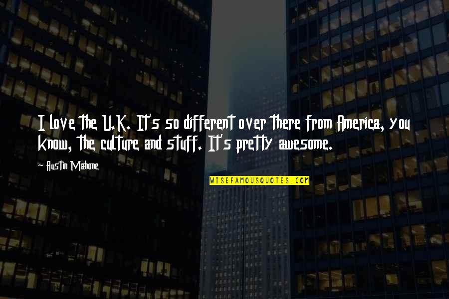Different I Love You Quotes By Austin Mahone: I love the U.K. It's so different over
