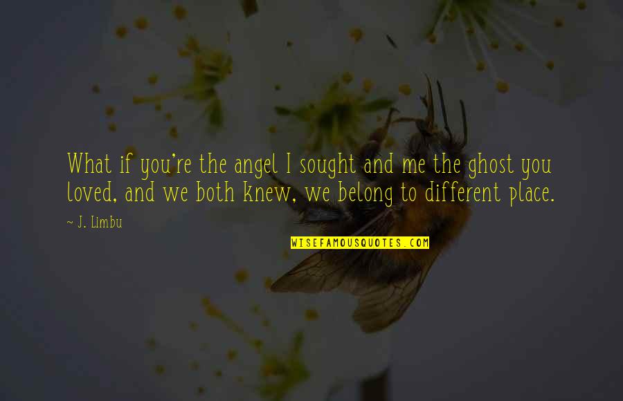 Different I Love You Quotes By J. Limbu: What if you're the angel I sought and