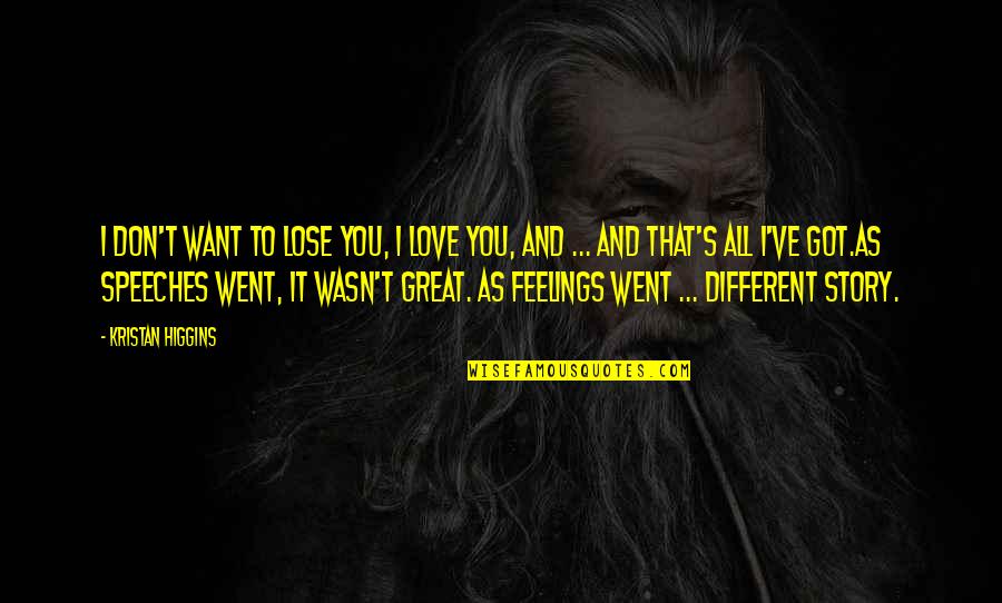 Different I Love You Quotes By Kristan Higgins: I don't want to lose you, I love