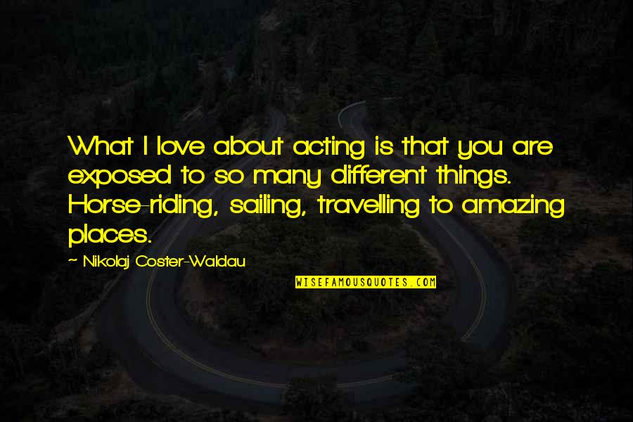 Different I Love You Quotes By Nikolaj Coster-Waldau: What I love about acting is that you