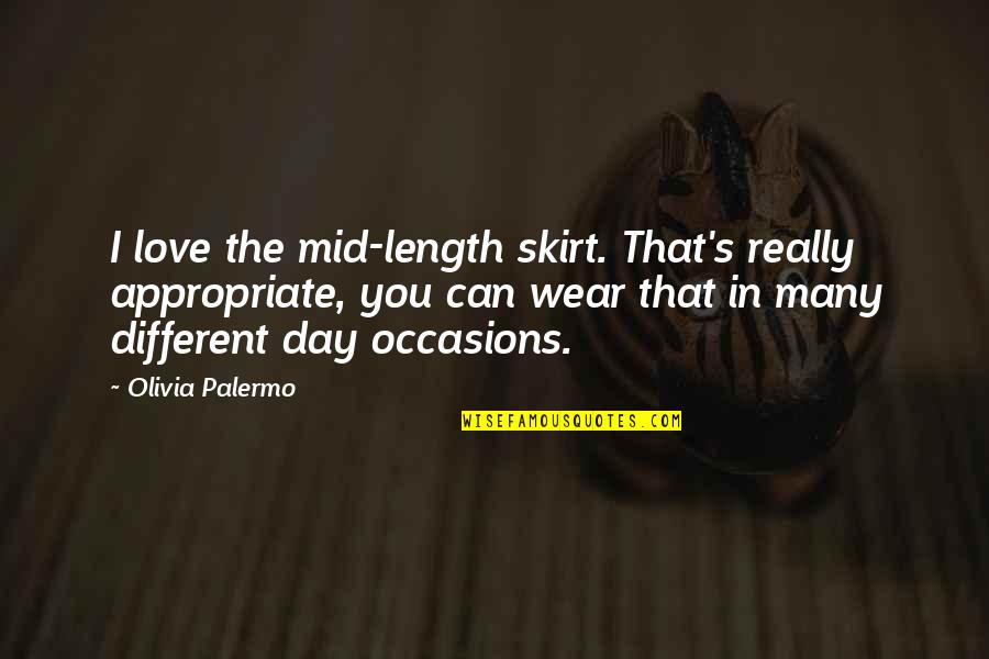 Different I Love You Quotes By Olivia Palermo: I love the mid-length skirt. That's really appropriate,