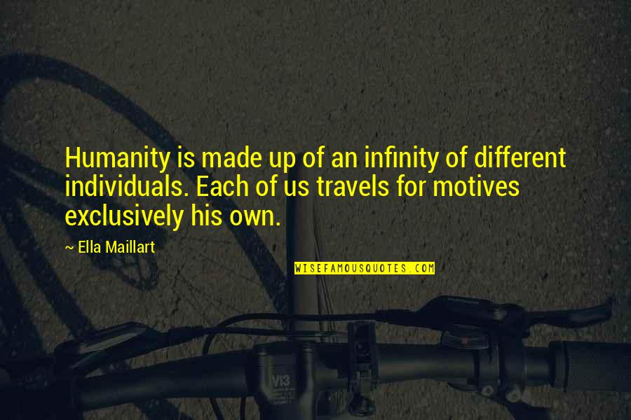 Different Individuals Quotes By Ella Maillart: Humanity is made up of an infinity of