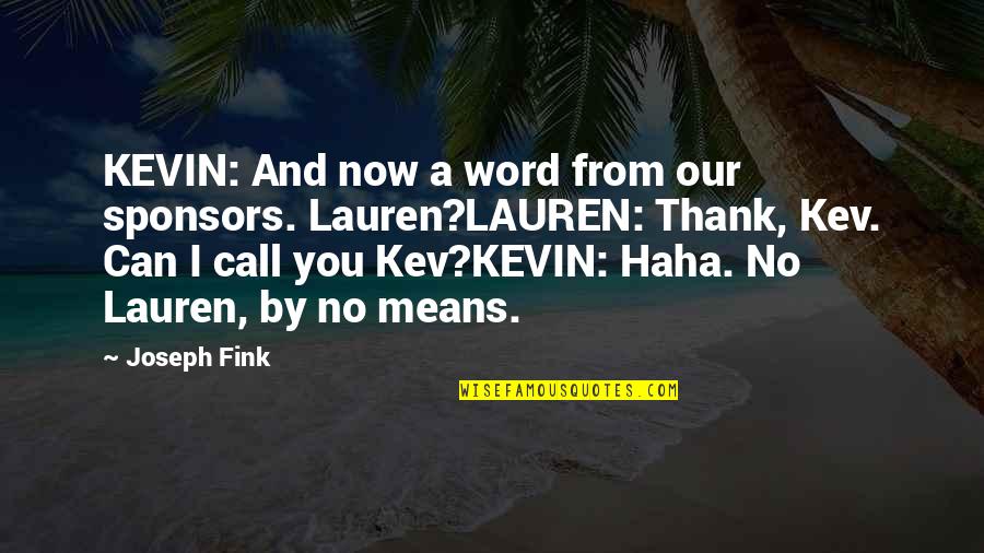 Different Individuals Quotes By Joseph Fink: KEVIN: And now a word from our sponsors.