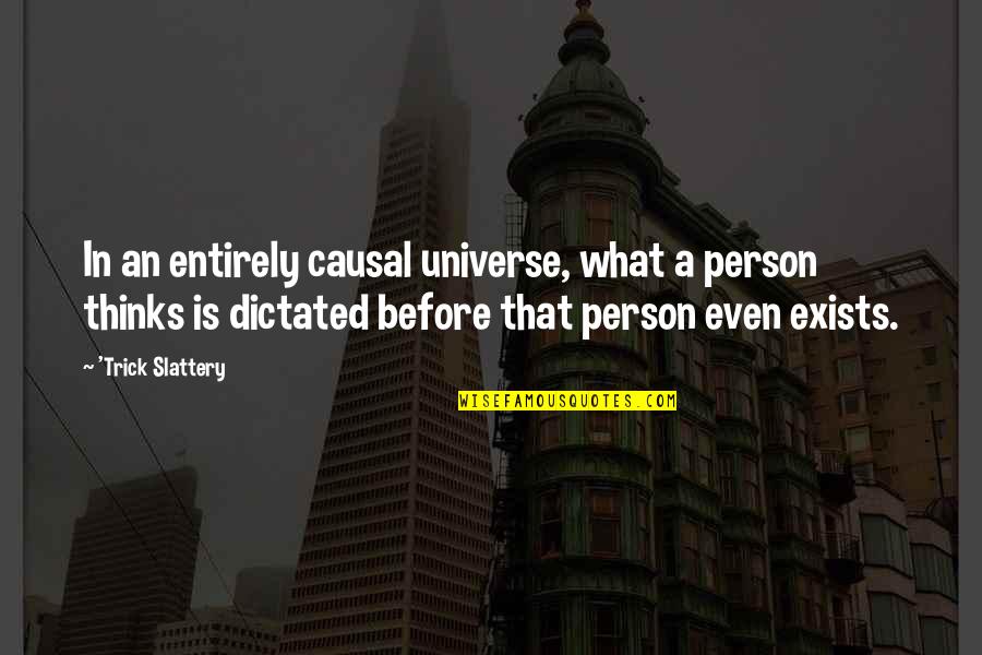 Different Individuals Quotes By 'Trick Slattery: In an entirely causal universe, what a person