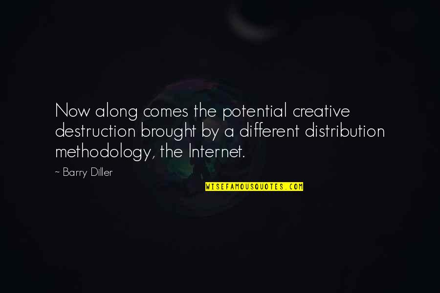 Different Internet Quotes By Barry Diller: Now along comes the potential creative destruction brought