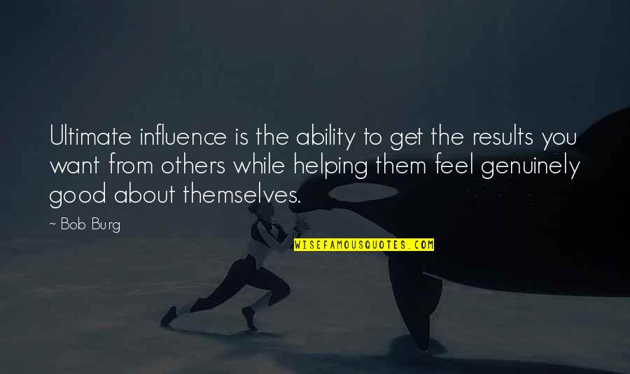 Different Internet Quotes By Bob Burg: Ultimate influence is the ability to get the