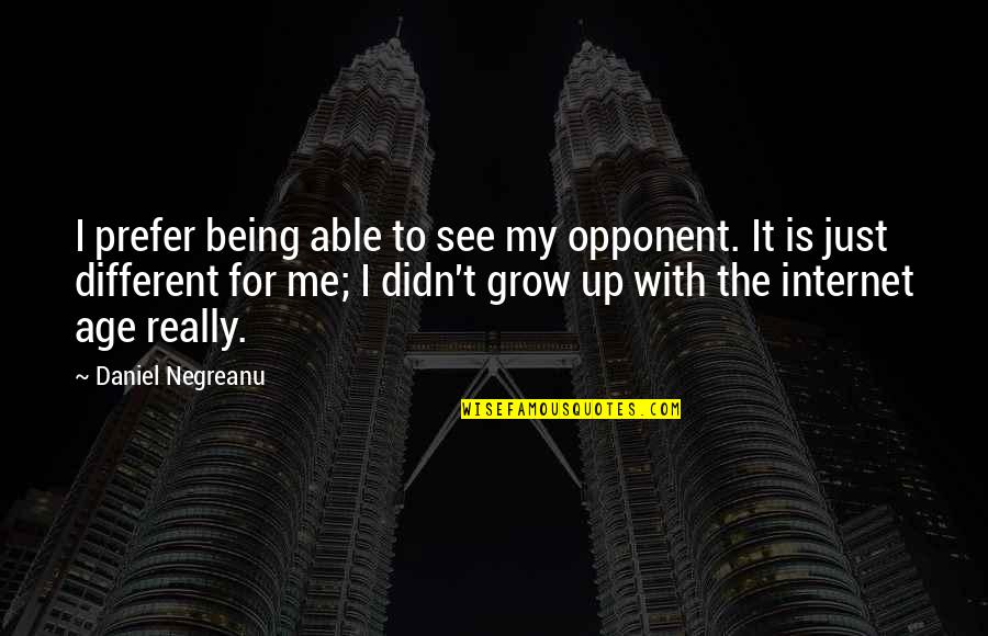 Different Internet Quotes By Daniel Negreanu: I prefer being able to see my opponent.