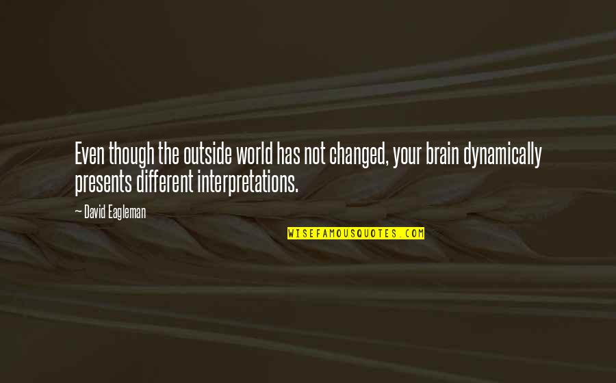Different Interpretations Quotes By David Eagleman: Even though the outside world has not changed,