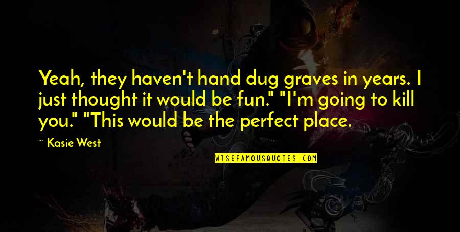 Different Interpretations Quotes By Kasie West: Yeah, they haven't hand dug graves in years.