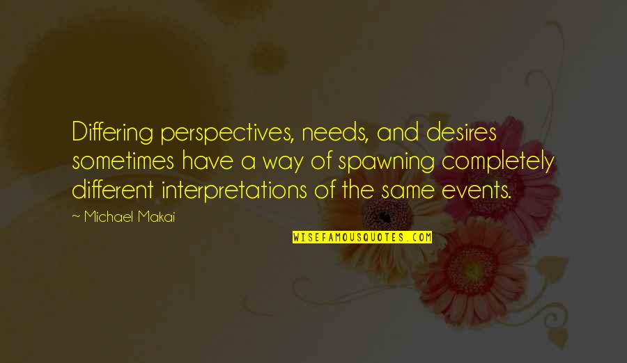 Different Interpretations Quotes By Michael Makai: Differing perspectives, needs, and desires sometimes have a