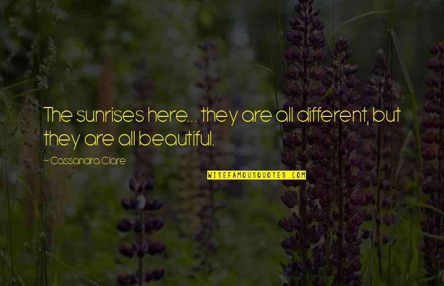 Different Is Beautiful Quotes By Cassandra Clare: The sunrises here... they are all different, but