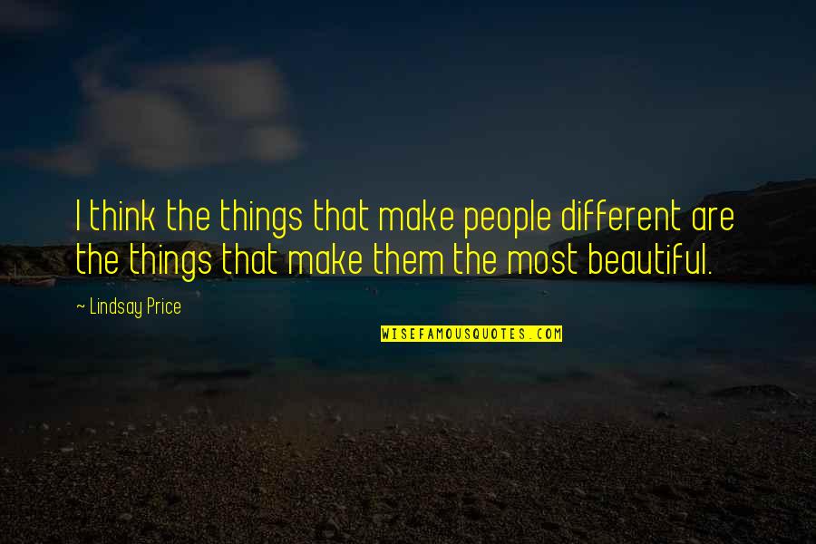Different Is Beautiful Quotes By Lindsay Price: I think the things that make people different